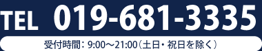 電話番号019-681-3335 受付時間、9時から２１時（土日・祝日を除く）